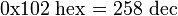 \text{0x102 hex = 258 dec}